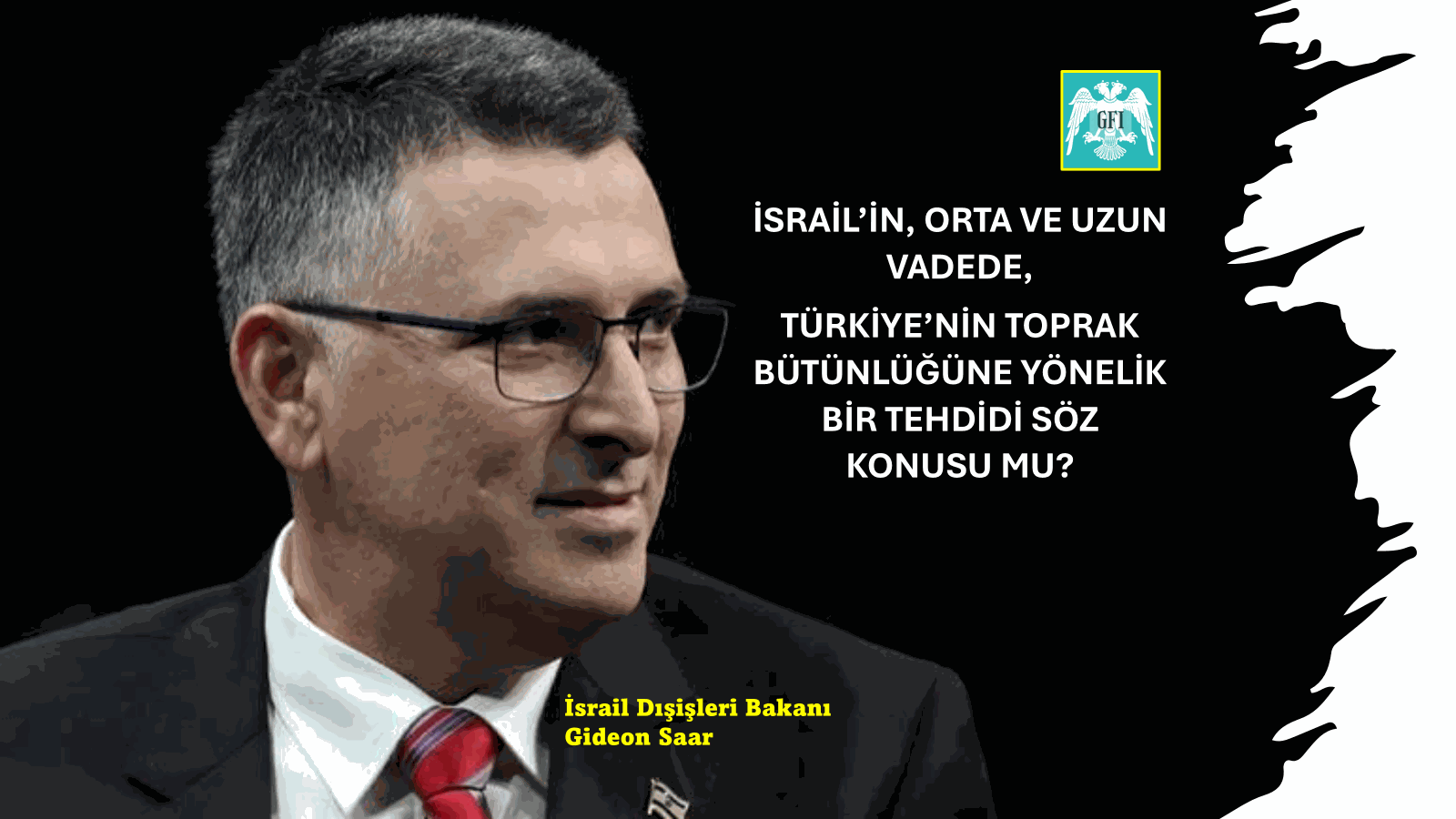 İSRAİL’İN ORTA VE UZUN VADEDE TÜRKİYE’NİN TOPRAK BÜTÜNLÜĞÜNE YÖNELİK BİR TEHDİDİ SÖZ KONUSU MU?