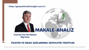 FİLİSTİN VE İSRAİL BAĞLAMINDA JEOPOLİTİK TESPİTLER
