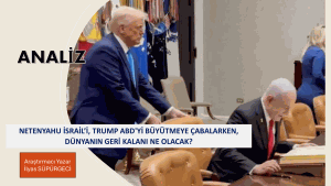 NETENYAHU İSRAİL’İ TRUMP ABD’Yİ BÜYÜTMEYE ÇABALARKEN, DÜNYANIN GERİ KALANI NE OLACAK?