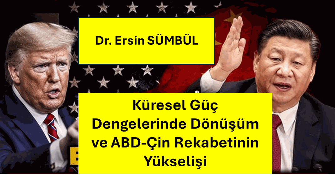 Küresel Güç Dengelerinde Dönüşüm ve ABD-Çin Rekabetinin Yükselişi
