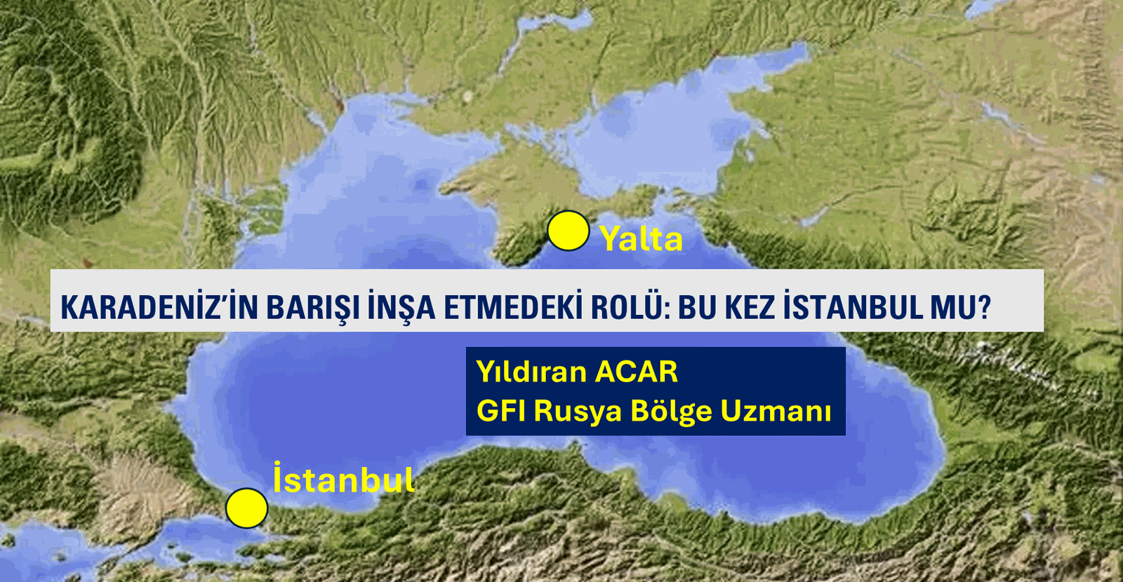 KARADENİZ’İN BARIŞI İNŞA ETMEDEKİ ROLÜ: BU KEZ İSTANBUL MU?