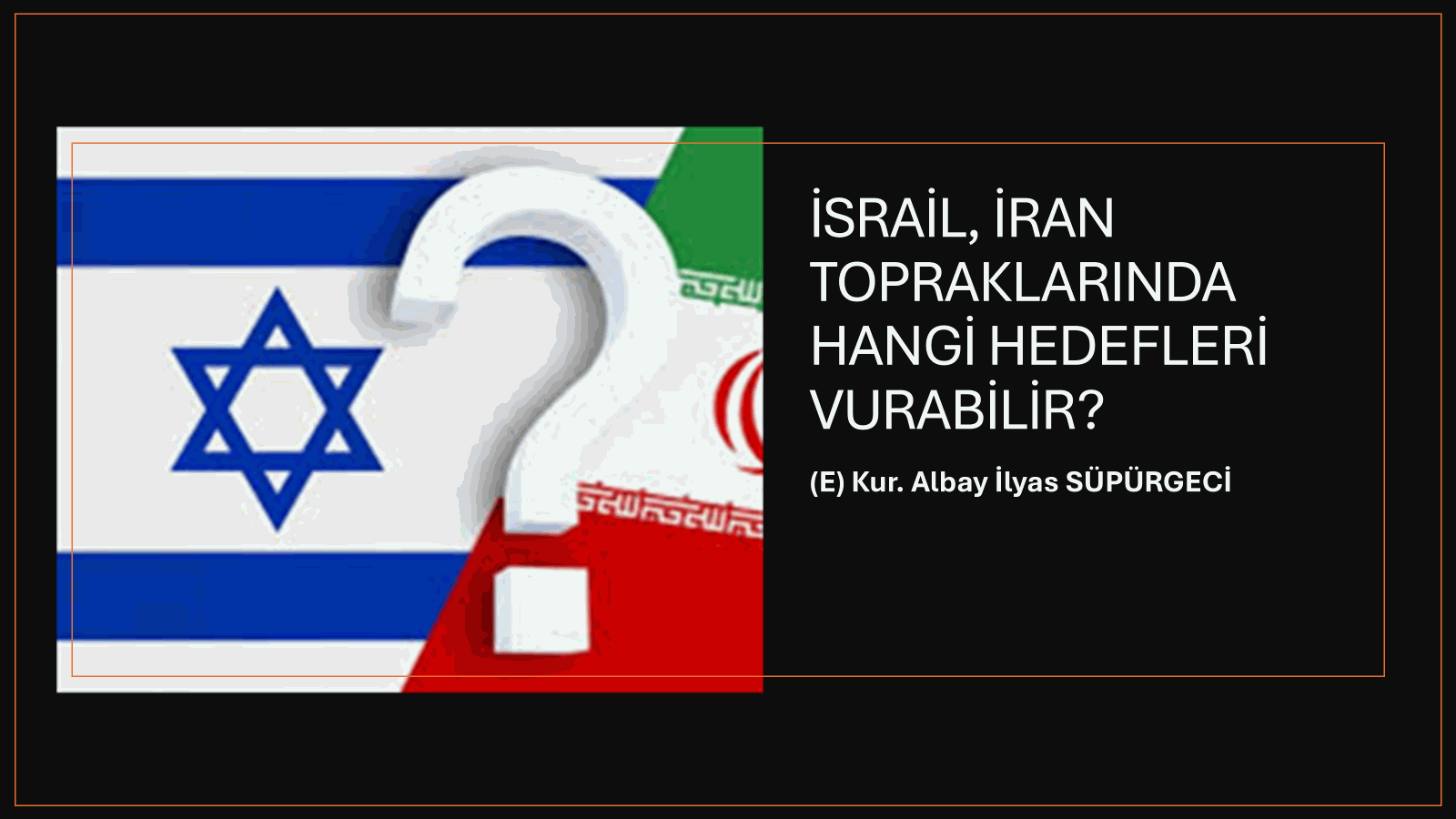 İSRAİL, İRAN TOPRAKLARINDA HANGİ HEDEFLERİ VURABİLİR? NEDEN?