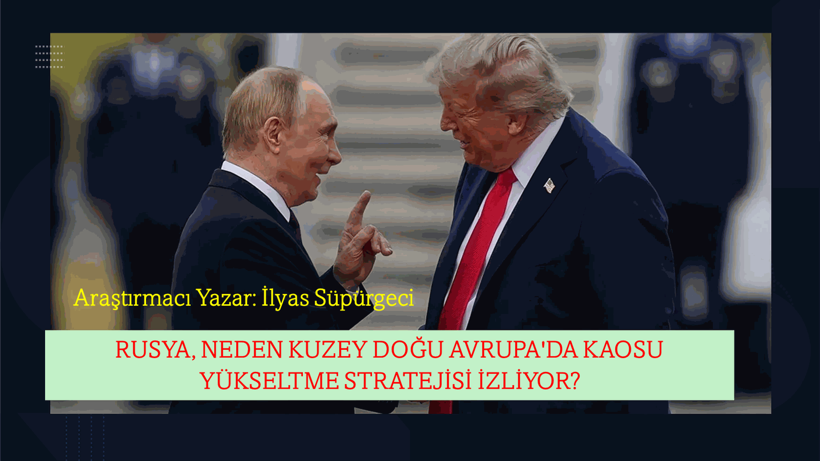 RUSYA, NEDEN KUZEY DOĞU AVRUPA’DA KAOSU YÜKSELTME STRATEJİSİ İZLİYOR?