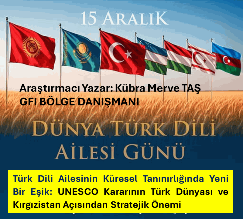 TÜRK DİLİ AİLESİNİN KÜRESEL TANINIRLIĞINDA YENİ BİR EŞİK: UNESCO KARARININ TÜRK DÜNYASI VE KIRGIZİSTAN AÇISINDAN STRATEJİK ÖNEMİ