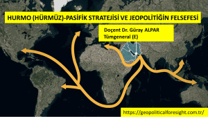 HURMO (HÜRMÜZ)-PASİFİK STRATEJİSİ VE JEOPOLİTİĞİN FELSEFESİ