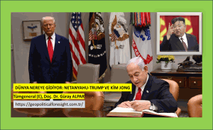 DÜNYA NEREYE GİDİYOR: NETANYAHU-TRUMP VE KİM JONG