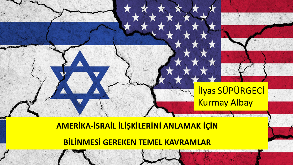 AMERİKA-İSRAİL İLİŞKİLERİNİ ANLAMAK İÇİN BİLİNMESİ GEREKEN TEMEL KAVRAMLAR