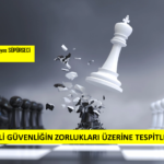 MİLLİ GÜVENLİĞİN ZORLUKLARI ÜZERİNE TESPİTLER