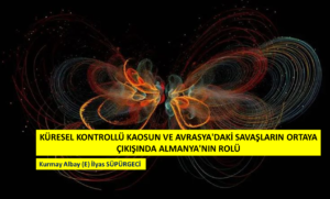 KÜRESEL KONTROLLÜ KAOSUN VE AVRASYA’DAKİ SAVAŞLARIN ORTAYA ÇIKIŞINDA ALMANYA’NIN ROLÜ