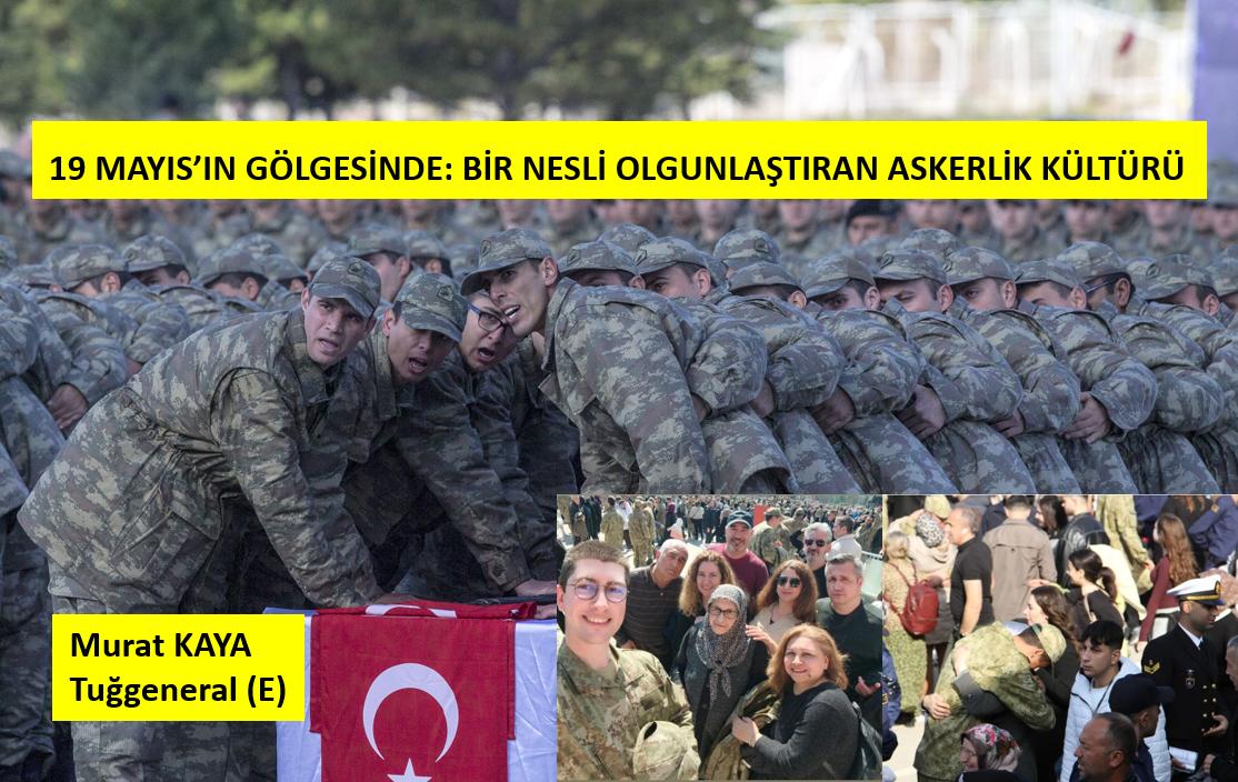 19 MAYIS’IN GÖLGESİNDE: BİR NESLİ OLGUNLAŞTIRAN ASKERLİK KÜLTÜRÜ
