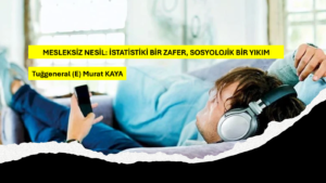 MESLEKSİZ NESİL: İSTATİSTİKİ BİR ZAFER, SOSYOLOJİK BİR YIKIM