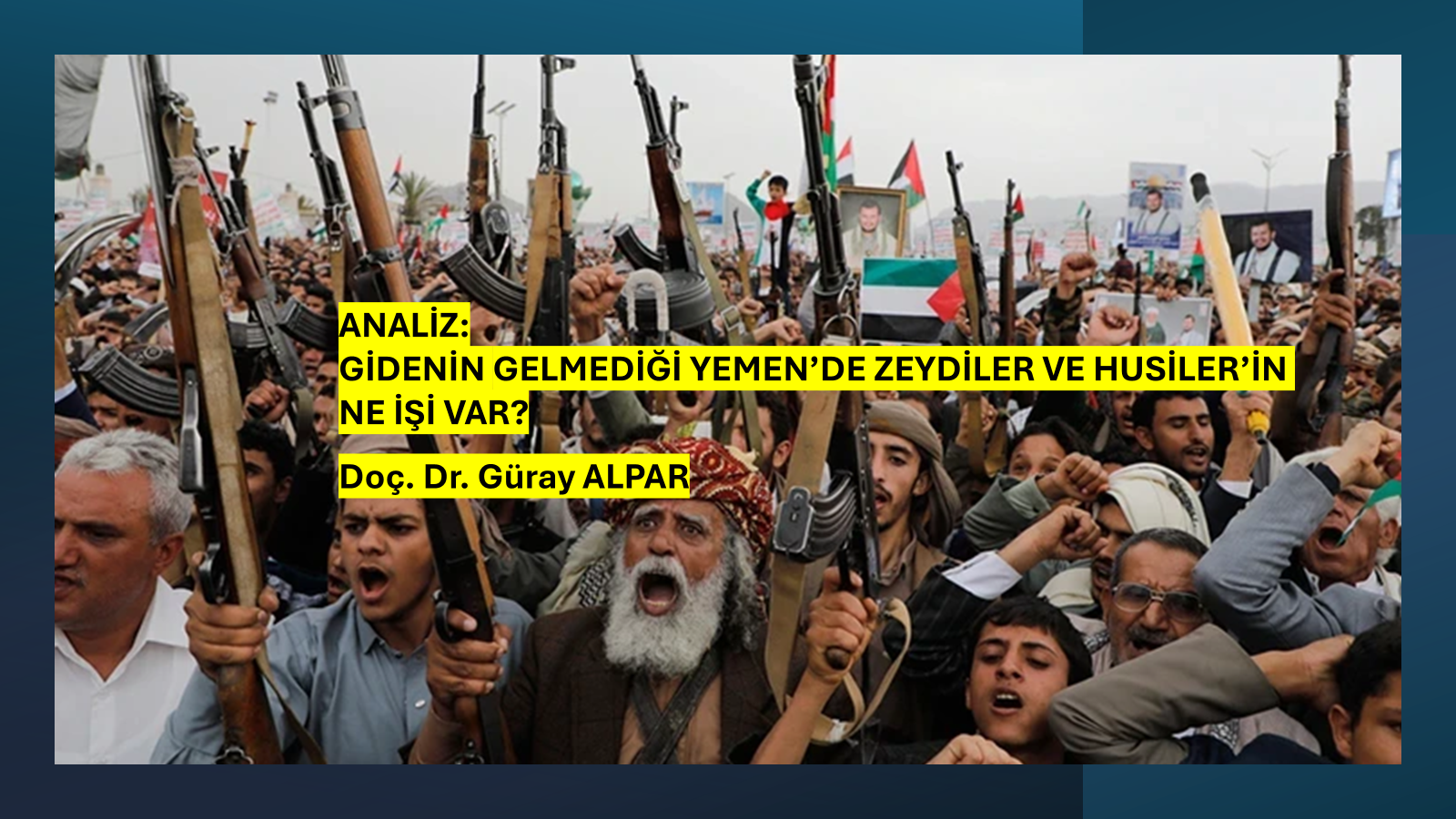 ANALİZ: GİDENİN GELMEDİĞİ YEMEN’DE ZEYDİLER VE HUSİLER’İN NE İŞİ VAR?