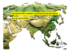 ÇİN JEOPOLİTİĞİ: TARİHSEL VE ANTROPOLOJİK BİR ANALİZ