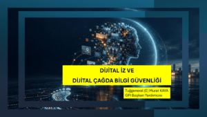 DİJİTAL İZ VE DİJİTAL ÇAĞDA BİLGİ GÜVENLİĞİ