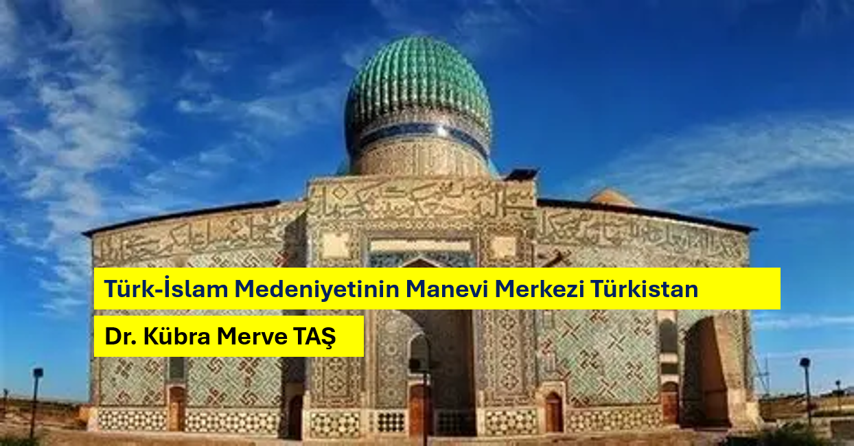 Türk-İslam Medeniyetinin Manevi Merkezi Türkistan